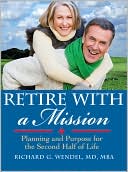 Book cover image of Retire with a Mission: Planning and Purpose for the Second Half of Life by Richard Wendel MD MBA