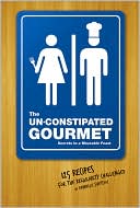 Book cover image of The Un-Constipated Gourmet: Secrets to a Moveable Feast - 125 Recipes for the Regularity Challenged by Danielle Svetcov