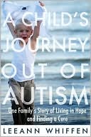 Book cover image of A Child's Journey Out of Autism: One Family's Story of Living in Hope and Finding a Cure by Leeann Whiffen
