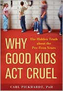 Book cover image of Why Good Kids Act Cruel: The Hidden Truth about the Pre-Teen Years by Carl Pickhardt