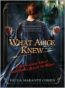 Book cover image of What Alice Knew: A Most Curious Tale of Henry James and Jack the Ripper by Paula Marantz Cohen