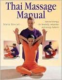 Maria Mercati: The Thai Massage Manual: Natural Therapy for Flexibility, Relaxation, and Energy Balance