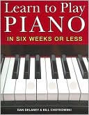 Book cover image of Learn to Play Piano in Six Weeks or Less by Dan Delaney