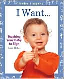 Book cover image of Baby Fingers: I Want . . .Teaching Your Baby to Sign by Lora Heller
