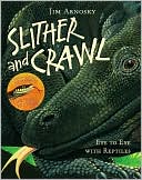 Jim Arnosky: Slither and Crawl: Eye to Eye with Reptiles