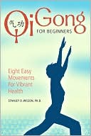 Stanley Wilson: Qi Gong for Beginners: Eight Easy Movements for Vibrant Health