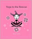 Book cover image of Yoga to the Rescue: Remedies for Real Girls by Amy Luwis