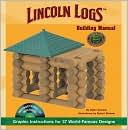 Dylan Dawson: Lincoln Logs Building Manual: Graphic Instructions for 37 World-Famous Designs