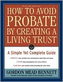 Gordon Mead Bennett: How to Avoid Probate by Creating a Living Trust, Revised Edition: A Simple Yet Complete Guide