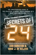 Book cover image of The Secrets of 24: The Unauthorized Guide to the Political & Moral Issues Behind TV's Most Riveting Drama by Dan Burstein