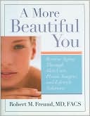 Book cover image of A More Beautiful You: Reverse Aging Through Skin Care, Plastic Surgery, and Lifestyle Solutions by Robert M. Freund
