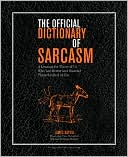James Napoli: The Official Dictionary of Sarcasm: A Lexicon for Those of Us Who Are Better and Smarter Than the Rest of You
