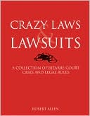 Robert Allen: Crazy Laws & Lawsuits: A Collection of Bizarre Court Cases and Legal Rules