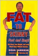 Doug Varrieur: FAT TO SKINNY Fast and Easy!: Eat Great, Lose Weight, and Lower Blood Sugar Without Exercise