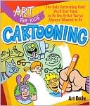 Book cover image of Art for Kids: Cartooning: The Only Cartooning Book You'll Ever Need to Be the Artist You've Always Wanted to Be by Art Roche