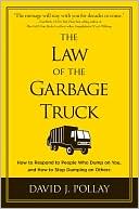David J. Pollay: The Law of the Garbage Truck: How to Respond to People Who Dump on You, and How to Stop Dumping on Others