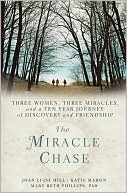 Joan Hill: The Miracle Chase: Three Women, Three Miracles, and a Ten Year Journey of Discovery and Friendship