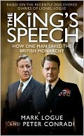 Mark Logue: The King's Speech: How One Man Saved the British Monarchy