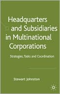 Stewart Johnston: Headquarters and Subsidiaries in Multinational Corporations: Strategies, Tasks, and Coordination