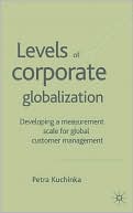 Petra Kuchinka: Levels of Corporate Globalization: Development of a Measurement Scale in the Context of Global Customer Management