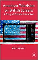 Paul Rixon: American Television on British Screens: A Story of Cultural Interaction