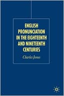 Charles Jones: English Pronunciation In The Eighteenth And Nineteenth Centuries