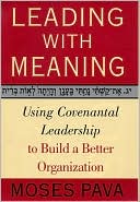 Book cover image of Leading With Meaning: Using Covenantal Leadership to Build a Better Organization by Moses L. Pava