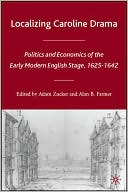 Adam Zucker: Localizing Caroline Drama: Politics and Economics of the Early Modern English Stage, 1625-1642