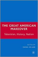 Dana Heller: Great American Makeover: Television, History, Nation