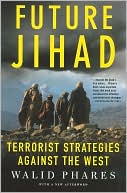 Walid Phares: Future Jihad: Terrorist Strategies Against the West