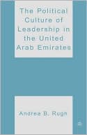 Andrea B. Rugh: The Political Culture Of Leadership In The United Arab Emirates