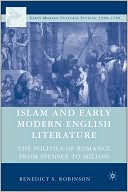 Benedict S. Robinson: Islam and Early Modern English Literature: The Politics of Romance from Spenser to Milton