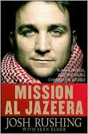 Josh Rushing: Mission Al-Jazeera: Build a Bridge, Seek the Truth, Change the World