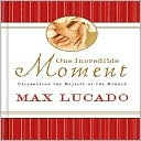 Book cover image of One Incredible Moment: Celebrating the Majesty of the Manger by Max Lucado
