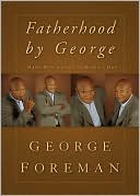 George Foreman: Fatherhood By George: Hard-Won Advice on Being a Dad
