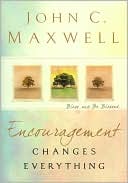 John C. Maxwell: Encouragement Changes Everything: Bless and Be Blessed