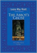 Louisa May Alcott: The Abbot's Ghost: A Christmas Story