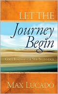 Max Lucado: Let the Journey Begin: God's Roadmap for New Beginnings