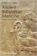 Markham J. Geller: Ancient Babylonian Medicine: Theory and Practice
