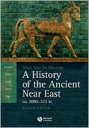 Marc Van De Mieroop: A History of the Ancient Near East Ca. 3000-323 BC