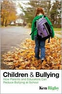 Ken Rigby: Children and Bullying: How Parents and Educators Can Reduce Bullying at School