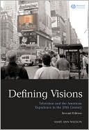 Book cover image of Defining Visions: Television and the American Experience in the 20th Century by Mary Ann Watson