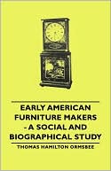 Thomas Hamilton Ormsbee: Early American Furniture Makers - A Social And Biographical Study