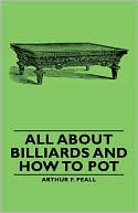 Arthur F. Peall: All About Billiards And How To Pot
