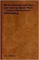Book cover image of Birds of Marsh and Mere and How to Shoot Them: Twenty Five Years of Wildfowling by J C.M. Nichols