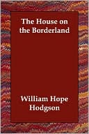 William Hope Hodgson: The House on the Borderland