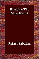 Rafael Sabatini: Bardelys The Magnificent