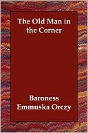Baroness Emmuska Orczy: The Old Man in the Corner