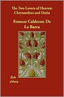 Pedro Calderon de la Barca: The Two Lovers of Heaven: Chrysanthus and Daria