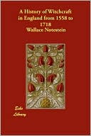 Wallace Notestein: A History of Witchcraft in England from 1558 to 1718